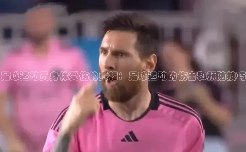 qy千亿官网入口蓝色光标足球运动员身体受伤的真相：足球运动的伤害和预防技巧