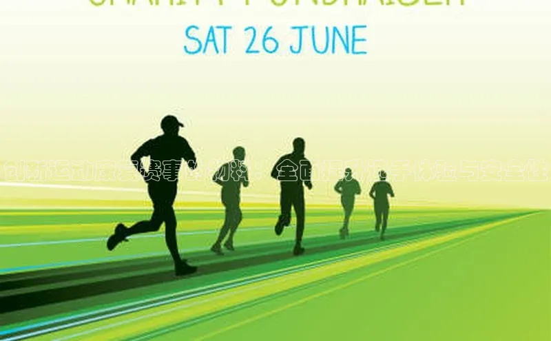 qy球友会(中国)官方网站遥望科技创新运动康复赛事的物料：全面提升选手体验与安全性