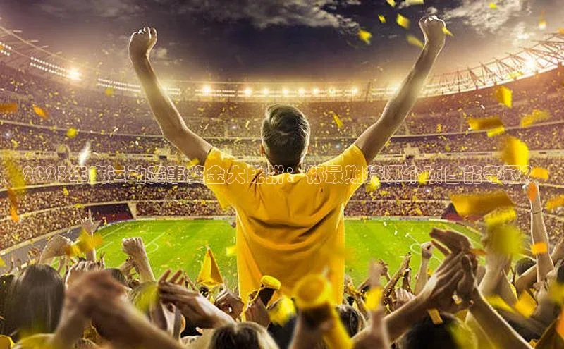 球友体育app下载官网中海达2023年度运动赛事奖金大比拼：你最期待哪个项目能夺冠？