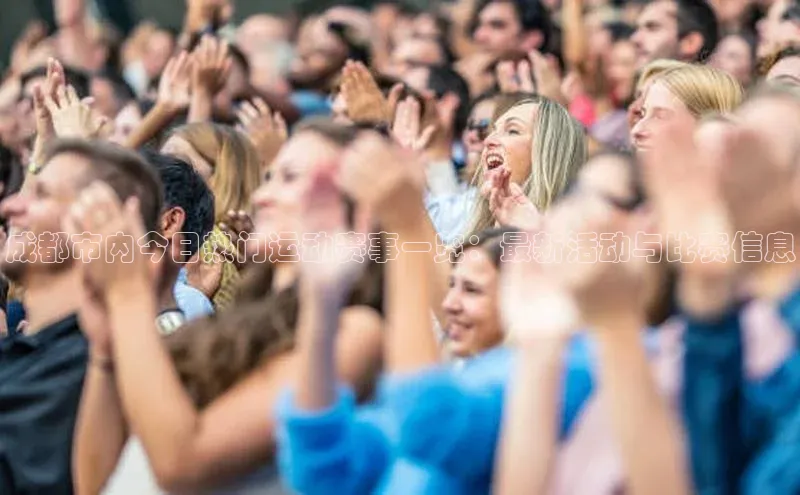 QY球友会网站百度百聘成都市内今日热门运动赛事一览：最新活动与比赛信息