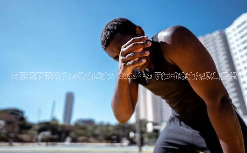 国际视野下的中国体育盛事：2023年国际运动赛事概览与展望