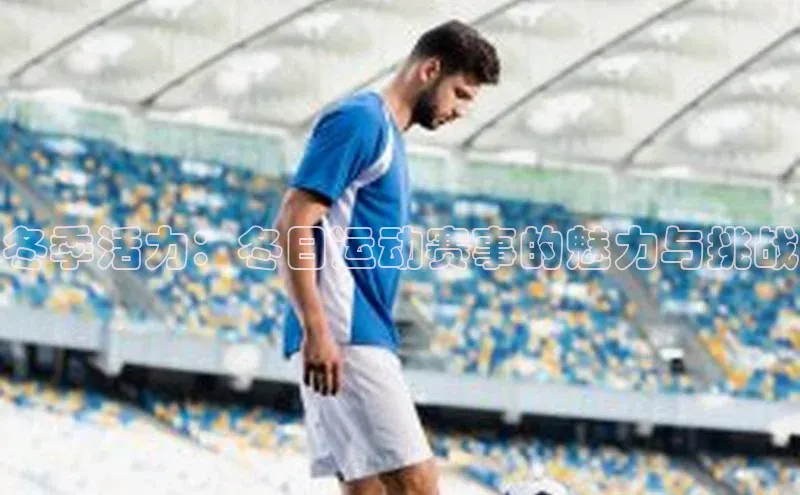 冬季活力：冬日运动赛事的魅力与挑战