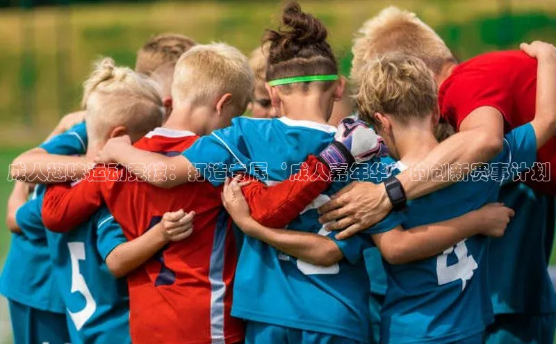 成人趣味运动竞技：打造专属‘成人嘉年华’的创新赛事计划