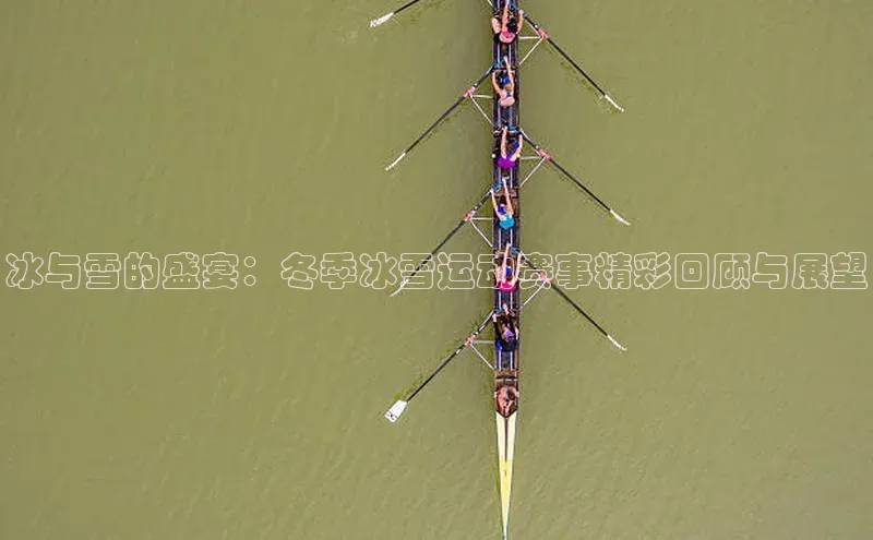 冰与雪的盛宴：冬季冰雪运动赛事精彩回顾与展望