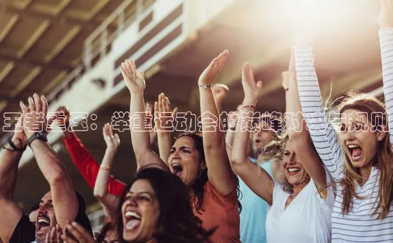 王者重压：举重运动会的巅峰对决与规则