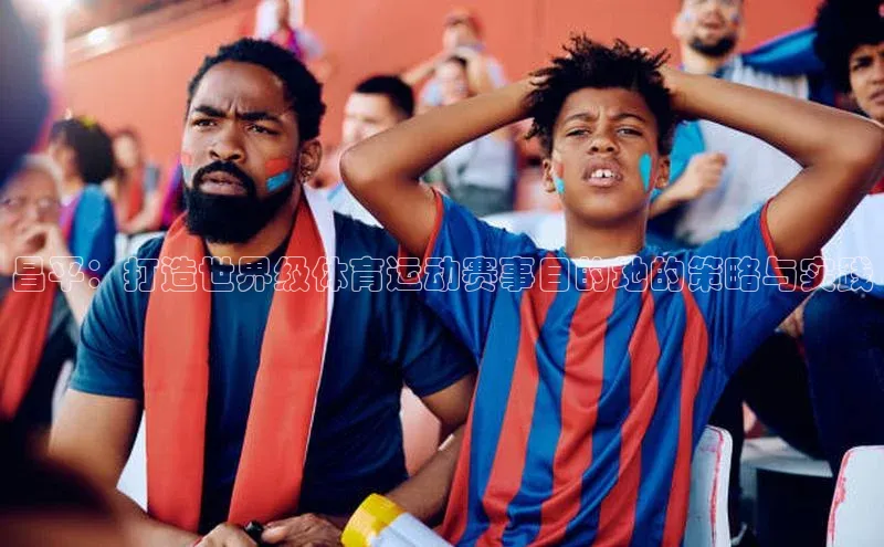 昌平：打造世界级体育运动赛事目的地的策略与实践