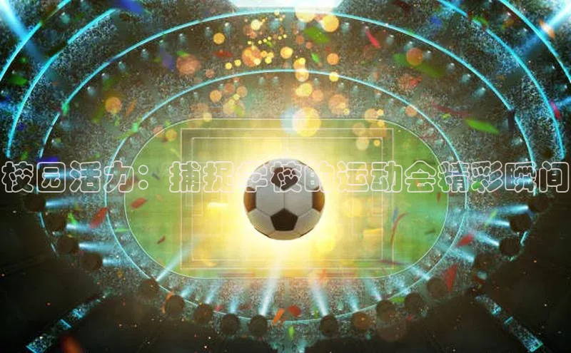 校园活力：捕捉学校的运动会精彩瞬间
