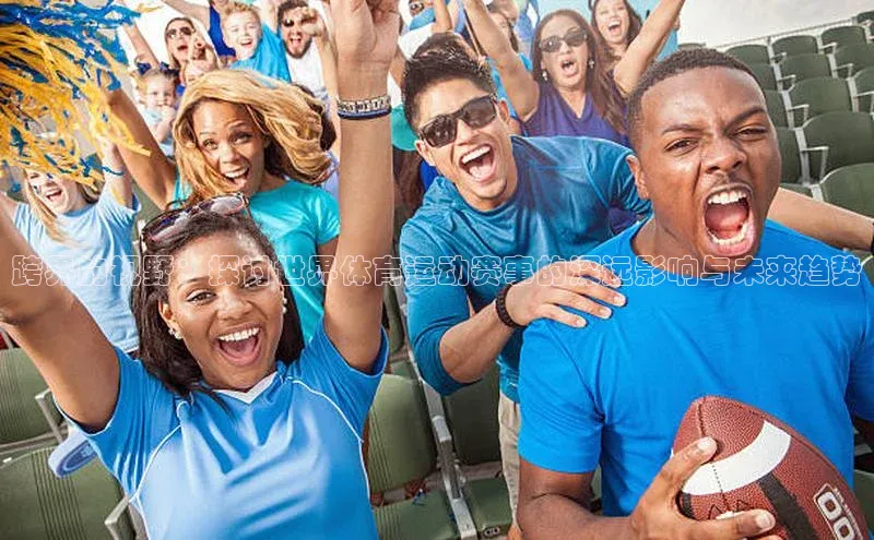 跨界的视野：探讨世界体育运动赛事的深远影响与未来趋势