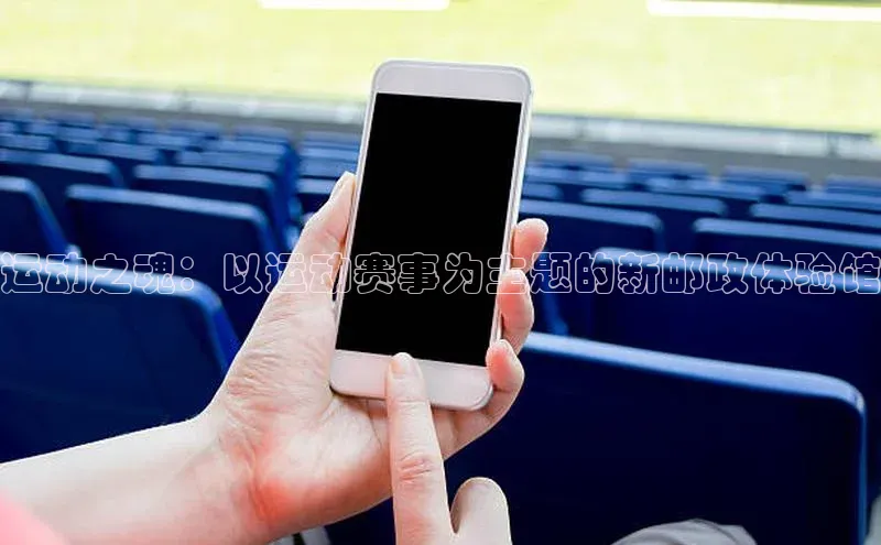 运动之魂：以运动赛事为主题的新邮政体验馆