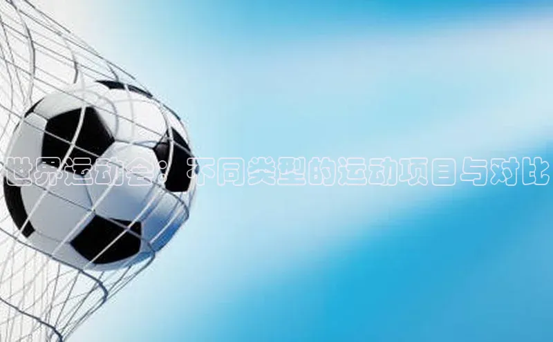 世界运动会：不同类型的运动项目与对比