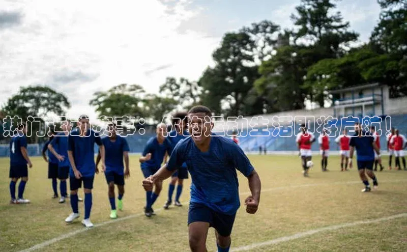 热门运动赛事：你的运动生活即将启航！