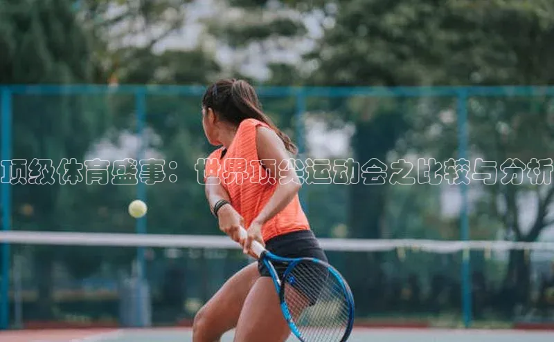 顶级体育盛事：世界顶尖运动会之比较与分析